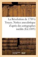 La Révolution de 1789 à Troyes. Notice anecdotique d'après des autographes inédits