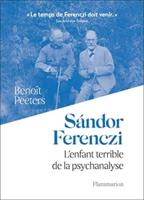 Sandor Ferenczi - L'enfant Terrible De La Psychanalyse