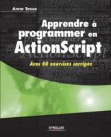 Apprendre à programmer en ActionScript:Avec 60 exercices corrigés