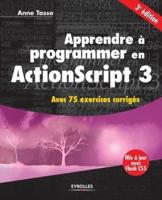 Apprendre à programmer en ActionScript 3:Avec 75 exercices corrigés