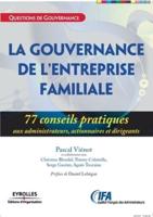 La gouvernance de l'entreprise familiale:77 conseils pratiques aux administrateurs, actionnaires et dirigeants