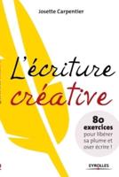 L'écriture créative:80 exercices pour libérer sa plume et oser écrire !