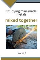 Studying Man-Made Metals Mixed Together