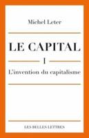 Le Capital. I- l'Invention Du Capitalisme