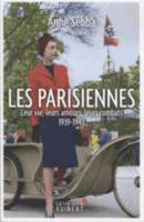 Les Parisiennes. Leur Vie, Leur Amours, Leurs Combats 1939-1949