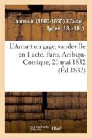 L'Amant en gage, vaudeville en 1 acte. Paris, Ambigu-Comique, 20 mai 1832