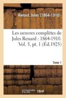Les oeuvres complètes de Jules Renard : 1864-1910. Vol. 5, pt. 1