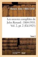 Les oeuvres complètes de Jules Renard : 1864-1910. Vol. 2, pt. 2