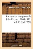 Les oeuvres complètes de Jules Renard : 1864-1910. Vol. 13