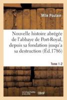 Nouvelle histoire abrégée de l'abbaye de Port-Royal, depuis sa fondation jusqu'a sa destruction