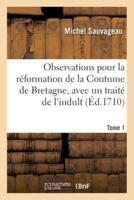 Observations pour la réformation de la Coutume de Bretagne, avec un traité de l'indult. Tome 1