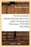 Vie du vénérable Antoine-Sylvestre Receveur, prêtre du diocèse de Besançon