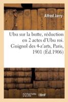 Ubu sur la butte, réduction en 2 actes d'Ubu roi. Guignol des 4-z'arts, Paris, 1901