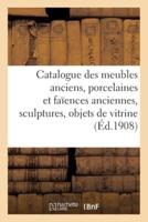 Catalogue des meubles anciens, porcelaines et faïences anciennes, sculptures, objets de vitrine