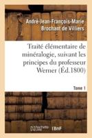 Traité élémentaire de minéralogie, suivant les principes du professeur Werner. Tome 1