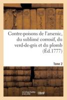 Contre-poisons de l'arsenic, du sublimé corrosif, du verd-de-gris et du plomb. Tome 2