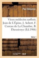 Vieux médecins sarthois. Série 1. Jean de L'Épine, J. Aubert, F. Cureau de La Chambre, B. Dieuxivoye