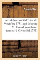 Arrest Du Conseil d'Estat Du 9 Octobre 1731, Qui Déboute Le Nommé Evrard Marchand Tanneur À Givet