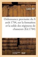 Ordonnance Provisoire Du Roi Du 8 Août 1784, Sur La Formation Et La Solde Des Régimens De Chasseurs