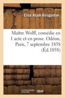 Maître Wolff, Comédie En 1 Acte Et En Prose. Odéon, Paris, 7 Septembre 1858