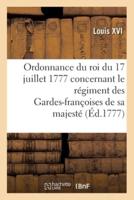 Ordonnance Du Roi Du 17 Juillet 1777, Concernant Le Régiment Des Gardes-Françoises De Sa Majesté