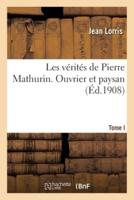 Les Vérités De Pierre Mathurin. Tome I. Ouvrier Et Paysan