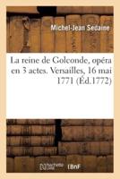 La Reine De Golconde, Opéra En 3 Actes. Versailles, 16 Mai 1771