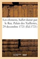 Les Elemens, Ballet Dansé Par Le Roy. Palais Des Tuilleries, 29 Decembre 1721