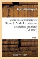 Les Minutes Parisiennes. Tome 1. Midi. Le Déjeuner Des Petites Ouvrières
