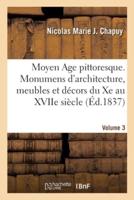 Moyen Age Pittoresque. Monumens D'architecture, Meubles Et Décors Du Xe Au XVIIe Siècle. Volume 3