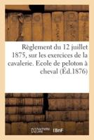 Règlement Du 12 Juillet 1875, Sur Les Exercices De La Cavalerie. Ecole De Peloton À Cheval