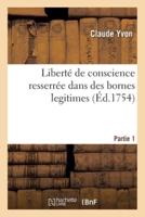 Liberté De Conscience Resserrée Dans Des Bornes Legitimes. Partie 1