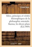 Idées, Principes Et Vérités Théosophiques De La Philosophie Orientale