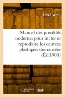 Manuel Pratique Des Procédés Modernes Pour Imiter Et Reproduire Les Oeuvres Plastiques Des Musées