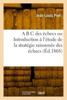 A B C Des Échecs Ou Introduction À L'étude De La Stratégie Raisonnée Des Échecs