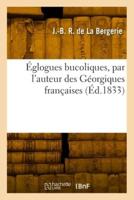 Églogues Bucoliques, Par L'auteur Des Géorgiques Françaises