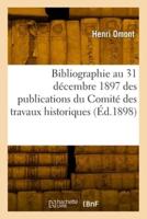 Bibliographie Au 31 Décembre 1897 Des Publications Du Comité Des Travaux Historiques