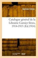 Catalogue Général De La Librairie Garnier Frères, 1914-1915