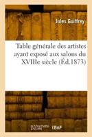 Table Générale Des Artistes Ayant Exposé Aux Salons Du XVIIIe Siècle