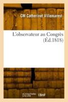 L'observateur Au Congrès Ou Relation Historique Et Anecdotique Du Congrès d'Aix-La-Chapelle, En 1818