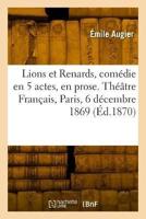 Lions Et Renards, Comédie En 5 Actes, En Prose. Théâtre Français, Paris, 6 Décembre 1869