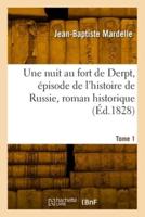 Une Nuit Au Fort De Derpt, Épisode De L'histoire De Russie, Roman Historique. Tome 1