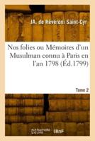 Nos Folies Ou Mémoires D'un Musulman Connu À Paris En L'an 1798. Tome 2