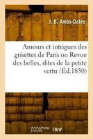 Amours Et Intrigues Des Grisettes De Paris Ou Revue Des Belles, Dites De La Petite Vertu