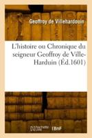 L'histoire Ou Chronique Du Seigneur Geoffroy De Ville-Harduin