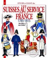 Officers and Soldiers of the Allied Swiss Troops in French Service (1789-1815)