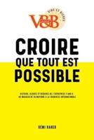 CROIRE QUE TOUT EST POSSIBLE - Histoire, Gloires Et Déboires De L'entreprise V and B