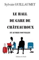 Le hall de gare de Châteuroux: et autres nouvelles