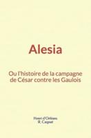 Alesia, Ou L'histoire De La Campagne De César Contre Les Gaulois