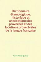 Dictionnaire Étymologique, Historique Et Anecdotique Des Proverbes Et Des Locutions Proverbiales De La Langue Française